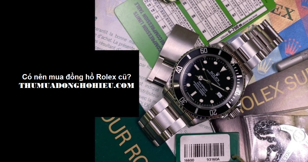 Có nên mua đồng hồ Rolex cũ (đã qua sử dụng) hay không?