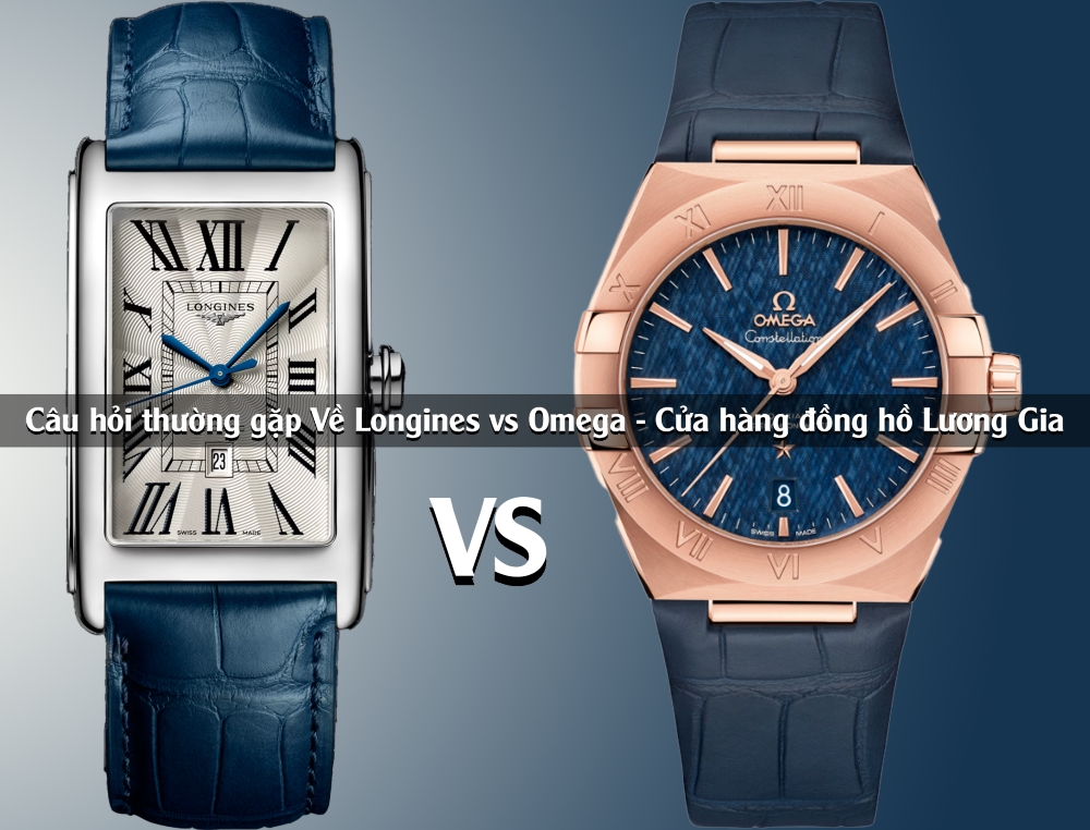 Câu hỏi thường gặp nhất về hai thương hiệu đồng hồ Longines vs Omega