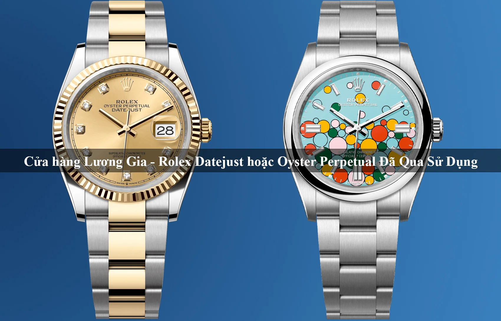 Rolex Datejust hoặc Oyster Perpetual Đã Qua Sử Dụng: Lựa Chọn Khôn Ngoan