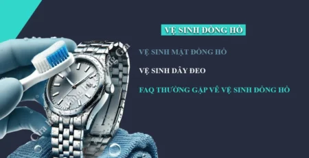 Hướng dẫn vệ sinh đồng hồ từ mặt số đến dây đeo