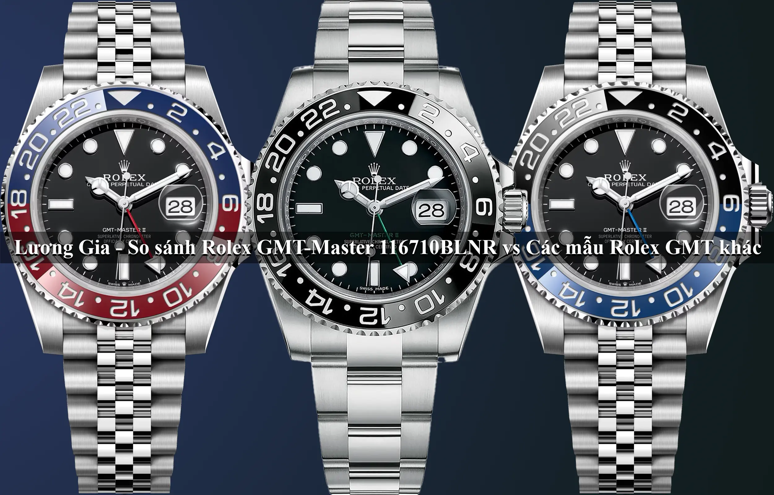 So sánh đồng hồ Rolex-GMT-Master 116710BLNR với các mẫu Rolex GMT khác