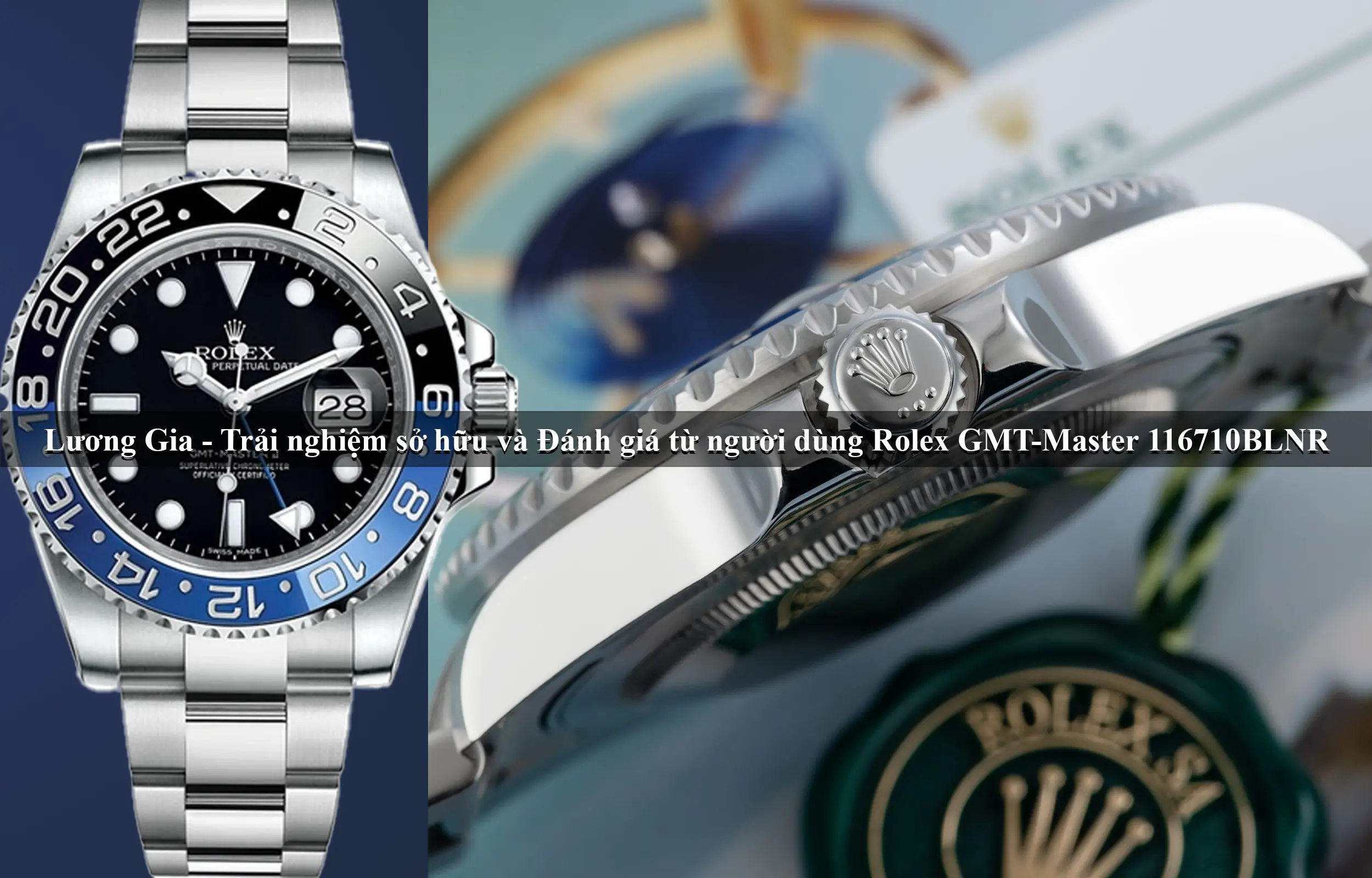 Trải nghiệm sở hữu và Đánh giá từ người dùng về Rolex GMT-Master 116710BLNR